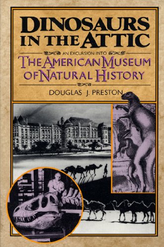 Dinosaurs in the attic : an excursion into the American Museum of Natural History by Douglas J Preston