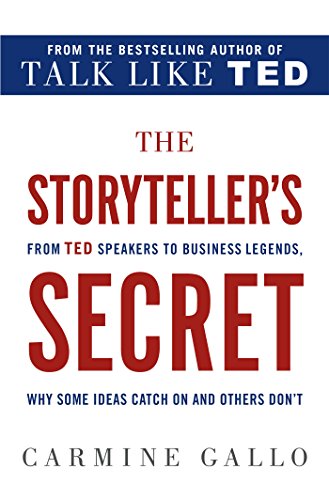 The Storyteller's Secret: From TED Speakers to Business Legends, Why Some Ideas Catch On and Others Don't by Carmine Gallo