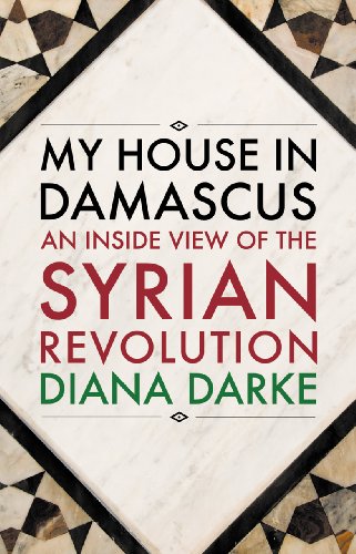 My House in Damascus: An Inside View of the Syrian Revolution by Diana Darke