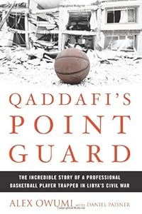 Qaddafi's Point Guard: The Incredible Story of a Professional Basketball Player Trapped in Libya's Civil War by Alex Owumi