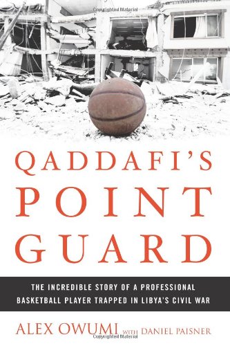 Qaddafi's Point Guard: The Incredible Story of a Professional Basketball Player Trapped in Libya's Civil War by Alex Owumi