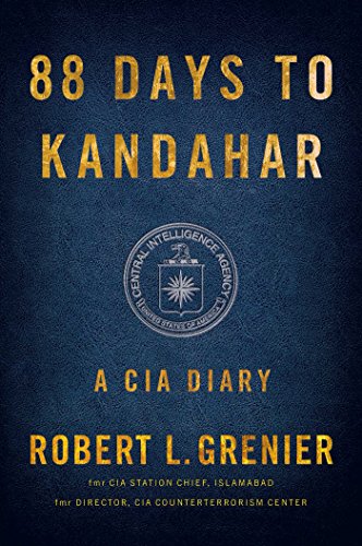 88 Days to Kandahar: A CIA Diary by Robert L. Grenier