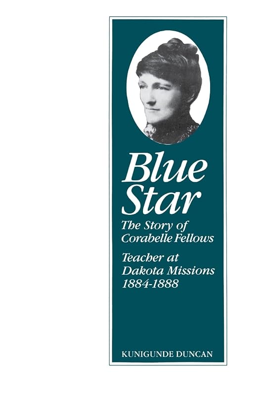 Blue Star: The Story of Corabelle Fellows, Teacher at Dakota Missions, 1884-1888 (Borealis Books) by Kunigunde Duncan