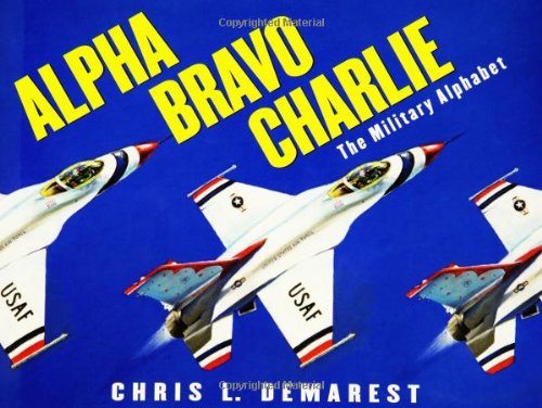 Alpha Bravo Charlie: The Military Alphabet by Chris L. Demarest