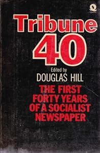 Tribune 40: The first forty years of a socialist newspaper by Douglas Arthur Hill
