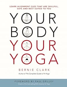 Your Body, Your Yoga: Learn Alignment Cues That Are Skillful, Safe, and Best Suited To You