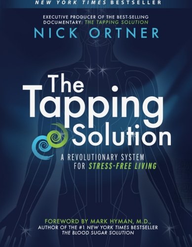The Tapping Solution: A Revolutionary System for Stress-Free Living by Nick Ortner