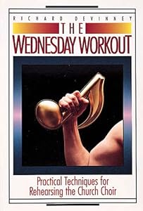 The Wednesday Workout: Practical Techniques for Rehearsing the Church Choir by Richard Devinney