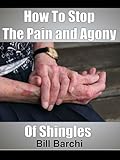 How To Stop The Pain and Agony Of Shingles