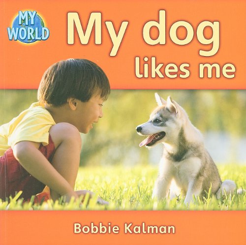 My Dog Likes Me by Bobbie Kalman