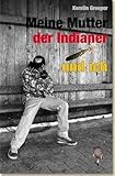 Meine Mutter, der Indianer und ich - Kerstin Groeper