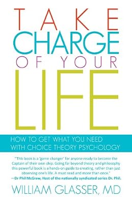 Take Charge of your Life: How to Get What you Need With Choice Theory Psychology