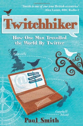 Twitchhiker: How One Man Travelled the World by Twitter by Paul Smith