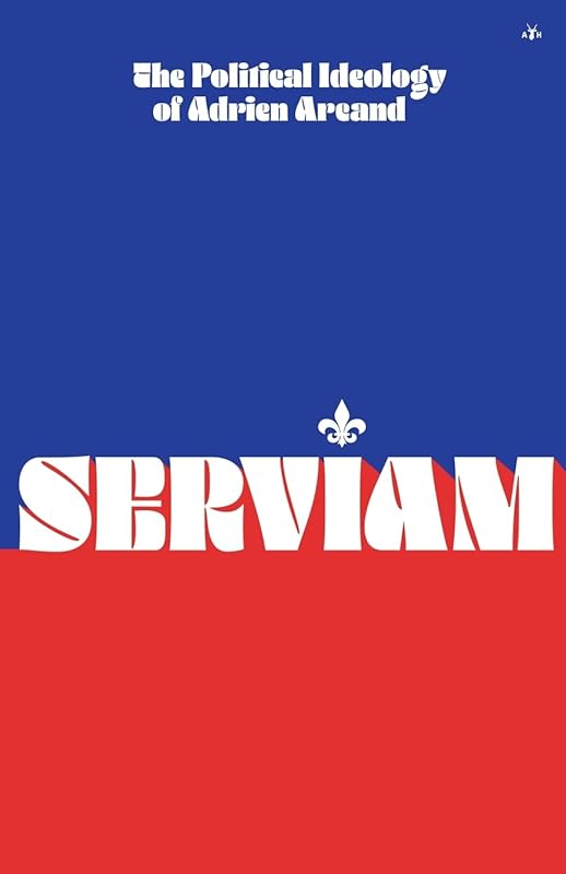 Serviam: The Political Ideology of Adrien Arcand by Adrien Arcand