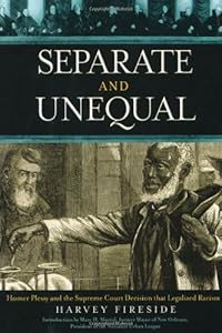Separate and Unequal: Homer Plessy and the Supreme Court Decision that Legalized Racism