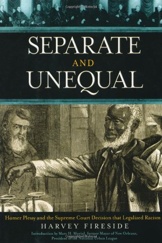 Separate and Unequal: Homer Plessy and the Supreme Court Decision that Legalized Racism by Harvey Fireside