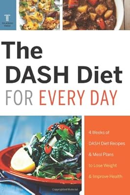 The DASH Diet for Every Day: 4 Weeks of DASH Diet Recipes &amp; Meal Plans to Lose Weight &amp; Improve Health