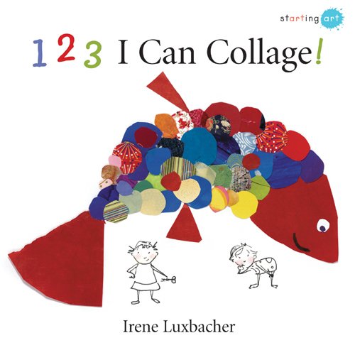123 I Can Collage! (Starting Art) by Irene Luxbacher