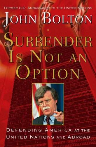 Surrender Is Not an Option: Defending America at the United Nations by John Bolton
