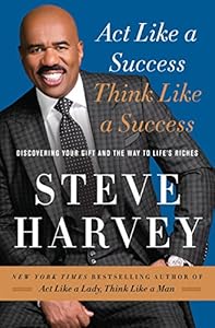 Act Like a Success, Think Like a Success: Discovering Your Gift and the Way to Life's Riches by Steve Harvey