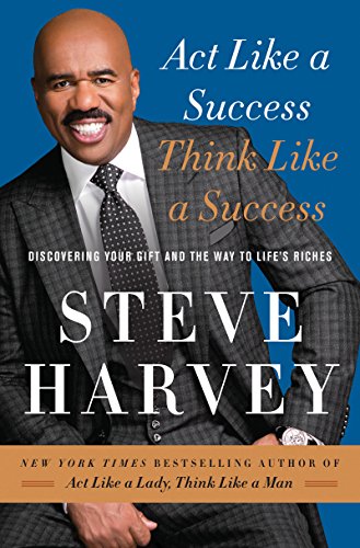Act Like a Success, Think Like a Success: Discovering Your Gift and the Way to Life's Riches by Steve Harvey