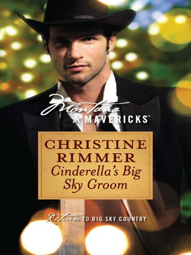 Cinderella's Big Sky Groom (Silhouette Montana Mavericks) by Christine Rimmer