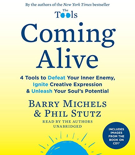 Coming Alive: 4 Tools to Defeat Your Inner Enemy, Ignite Creative Expression & Unleash Your Soul's Potential by Phil Stutz