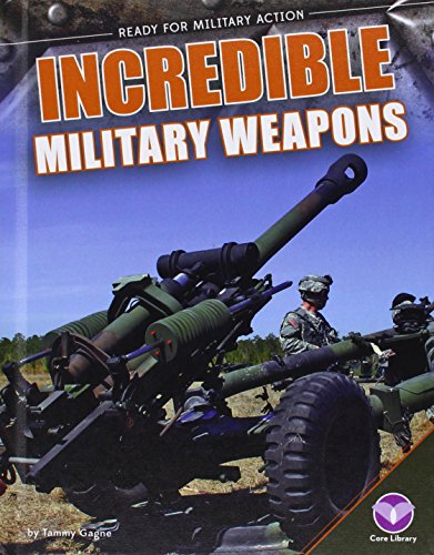 Incredible Military Weapons by Tammy Gagne