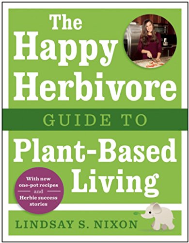 The Happy Herbivore Guide to Plant-Based Living by Lindsay S. Nixon