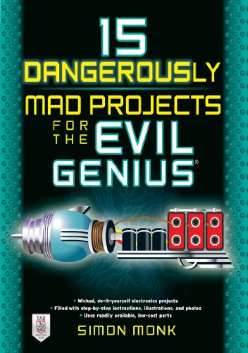 15 Dangerously Mad Projects for the Evil Genius by Simon Monk