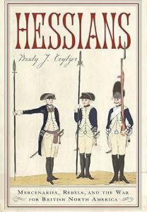Hessians: Mercenaries, Rebels, and the War for British North America by Brady J. Crytzer