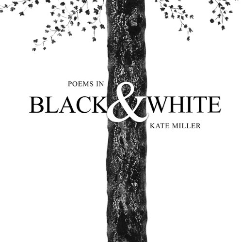 Poems in Black & White by Kate Miller