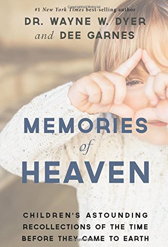Memories of Heaven: Children's Astounding Recollections of the Time Before They Came to Earth by Wayne W Dyer