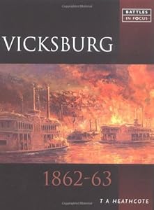 Vicksburg 1862-63: Battles in Focus by T A Heathcote