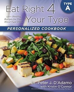 Eat Right 4 Your Type Personalized Cookbook Type A: 150+ Healthy Recipes For Your Blood Type Diet by Dr. Peter J. D'Adamo