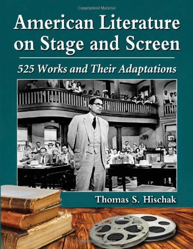 American Literature on Stage and Screen: 525 Works and Their Adaptations by Thomas S. Hischak