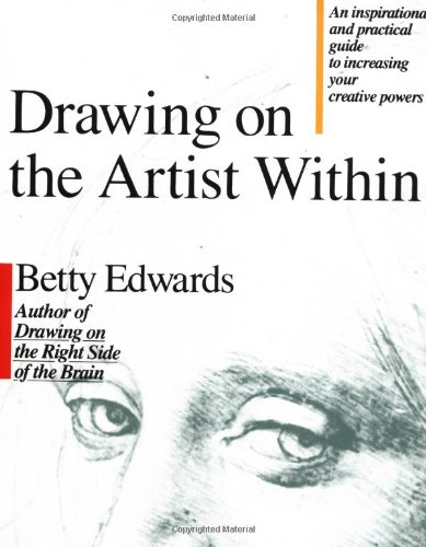 Drawing on the Artist Within: An Inspirational and Practical Guide to Increasing Your Creative Powers by Betty Edwards