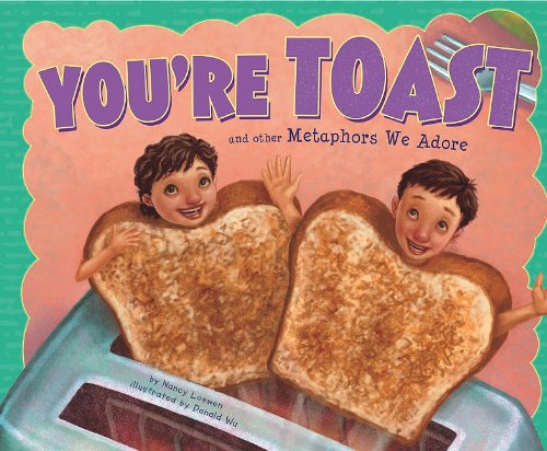 You're Toast and Other Metaphors We Adore by Nancy Loewen