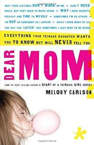 Dear Mom: Everything Your Teenage Daughter Wants You to Know But Will Never Tell You
