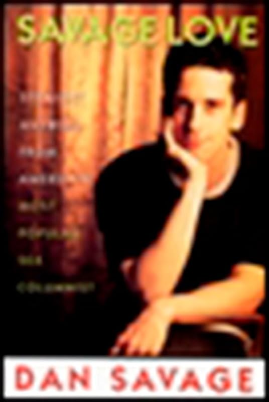Savage Love: Straight Answers from America's Most Popular Sex Columnist by Dan Savage