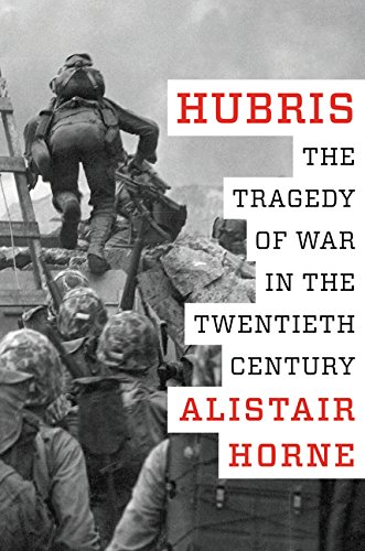 Hubris: The Tragedy of War in the Twentieth Century by Alistair Horne