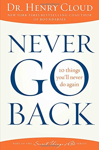 Never Go Back: 10 Things You'll Never Do Again by Dr. Henry Cloud