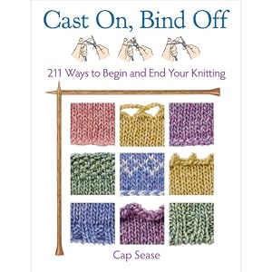 Cast On, Bind Off: 211 Ways to Begin and End Your Knitting by Cap Sease