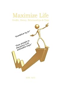 Maximize Life: Health, Money, Relationships & Time by Rob Sjo