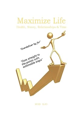 Maximize Life: Health, Money, Relationships & Time