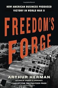 Freedom's Forge: How American Business Produced Victory in World War II