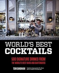 World's Best Cocktails: 500 Signature Drinks from the World's Best Bars and Bartenders by Tom Sandham
