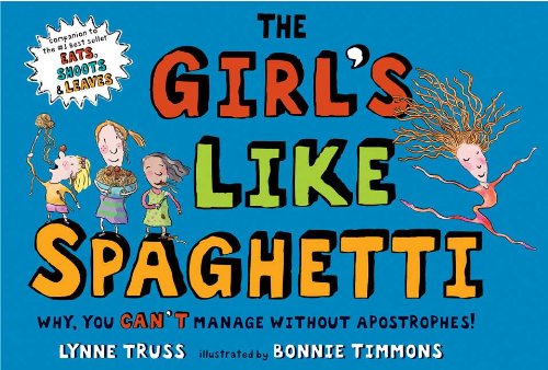 The Girl's Like Spaghetti: Why, You Can't Manage without Apostrophes! by Lynne Truss