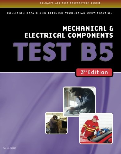 ASE Test Preparation Collision Repair and Refinish- Test B5 Mechanical and Electrical Components by Cengage Learning Delmar