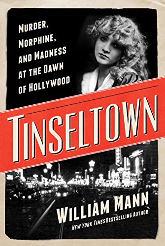 Tinseltown: Murder, Morphine, and Madness at the Dawn of Hollywood by William J. Mann
